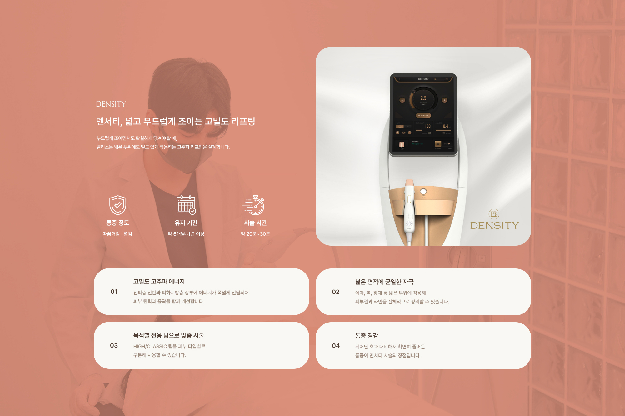 [덴서티, 넓고 부드럽게 조이는 고밀도 리프팅 ] 통증 정도 : 따끔거림 · 열감 / 유지 기간 : 약 6개월~1년 이상 / 시술 시간 : 약 20분~30분